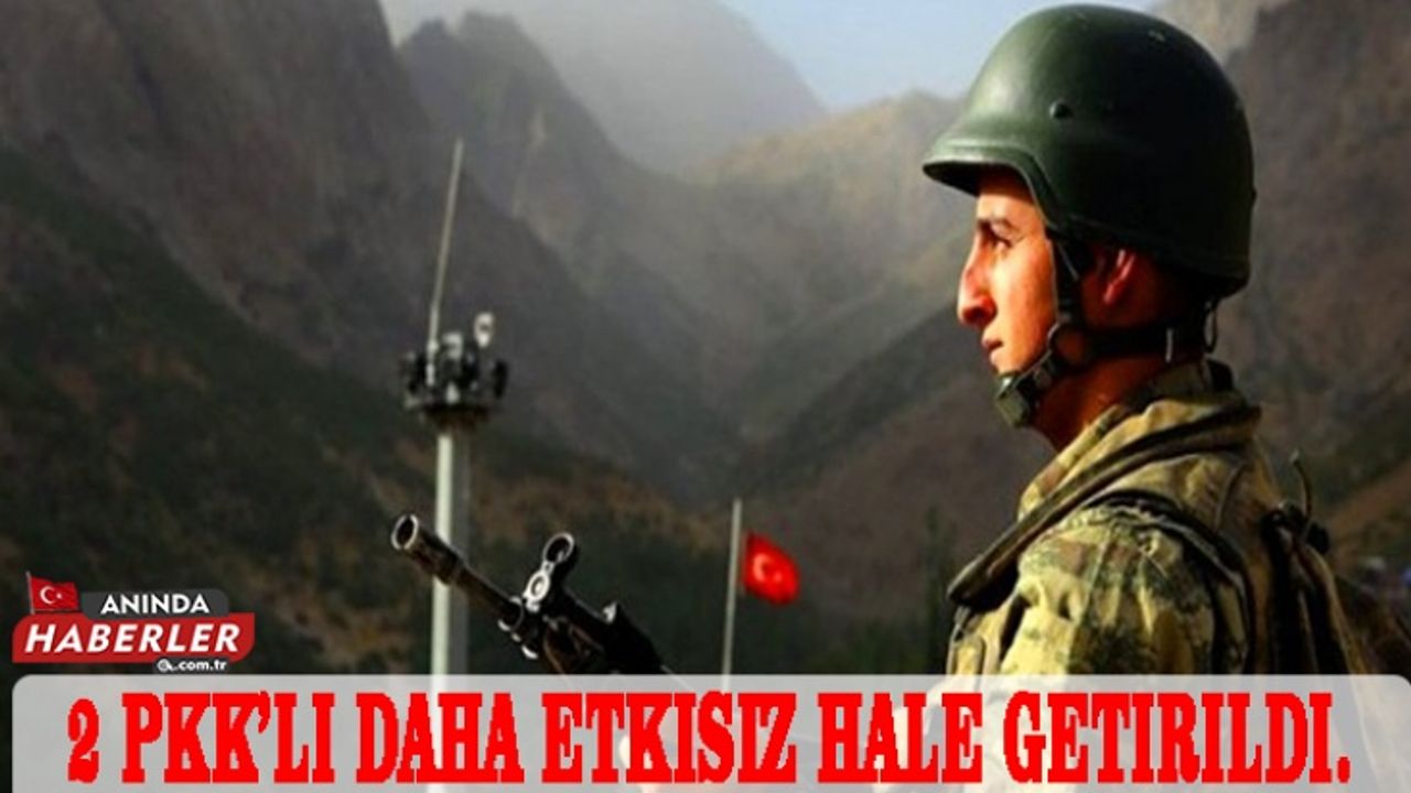 2 PKK’lı daha etkisiz hale getirildi.