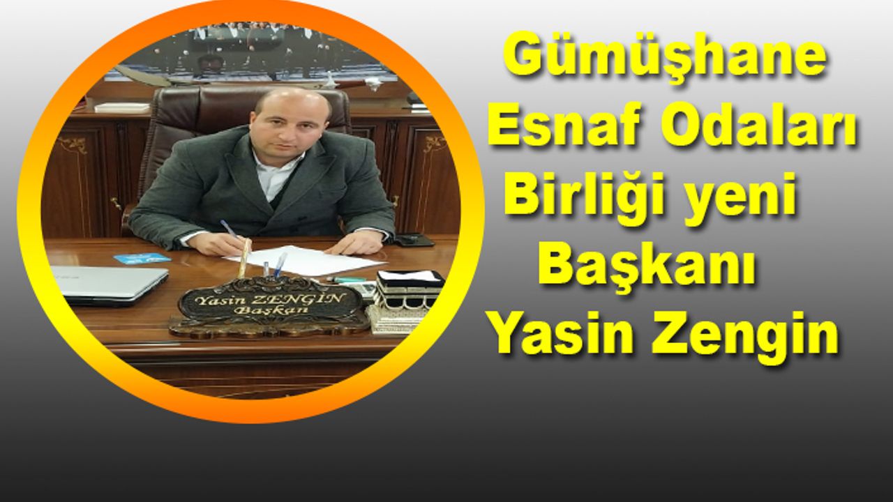 Gümüşhane Esnaf Odaları Birliği yeni Başkanı Yasin Zengin