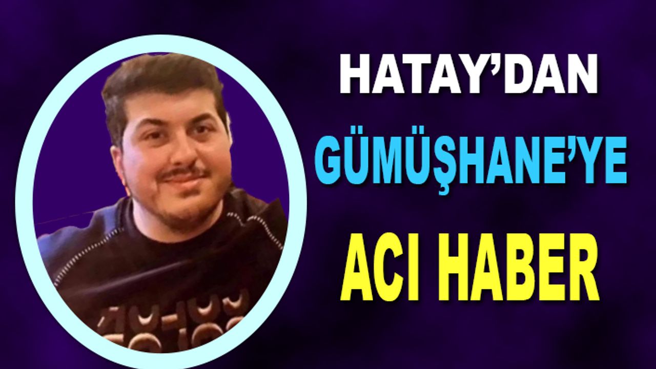 Hatay'dan Gümüşhane'ye Acı Haber