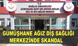 Gümüşhane Ağız diş Sağlığı Merkezinde Skandal