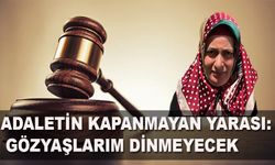 ADALETİN KAPANMAYAN YARASI: GÖZYAŞLARIM DİNMEYECEK