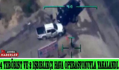 4 terörist ve 2 işbirlikçi hava operasyonuyla yakalandı.